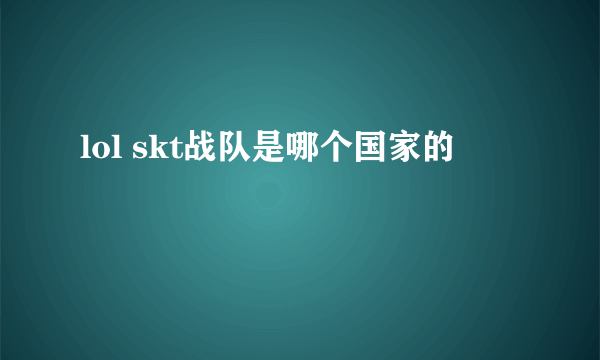 lol skt战队是哪个国家的