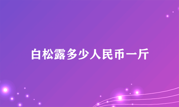 白松露多少人民币一斤