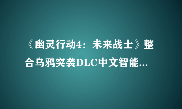 《幽灵行动4：未来战士》整合乌鸦突袭DLC中文智能安装版下载发布