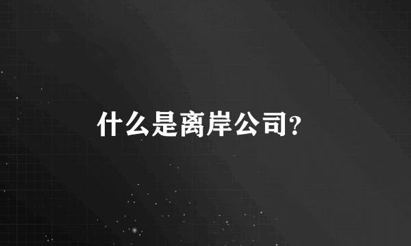 什么是离岸公司？