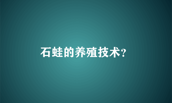 石蛙的养殖技术？