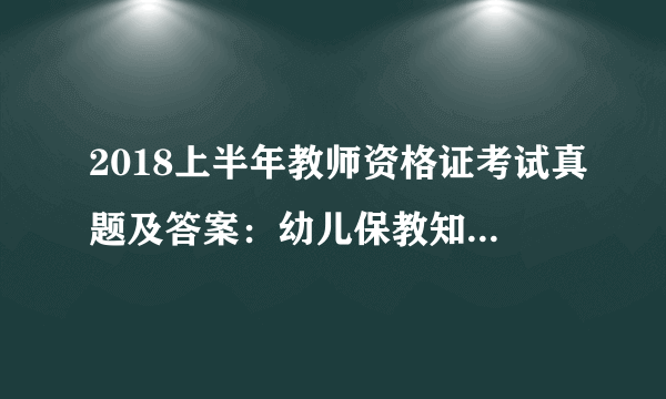 2018上半年教师资格证考试真题及答案：幼儿保教知识与能力