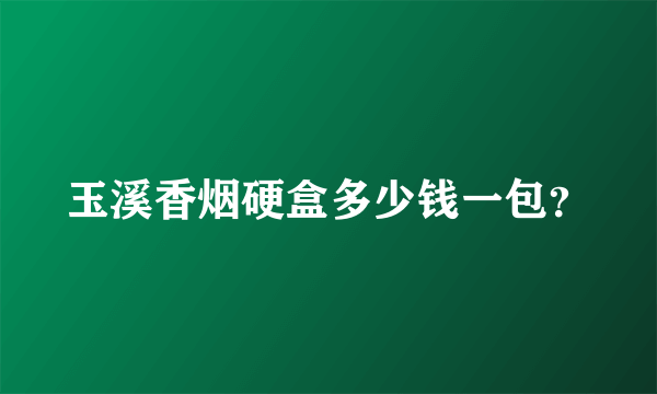 玉溪香烟硬盒多少钱一包？