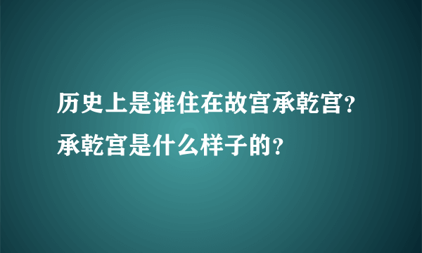 历史上是谁住在故宫承乾宫？承乾宫是什么样子的？