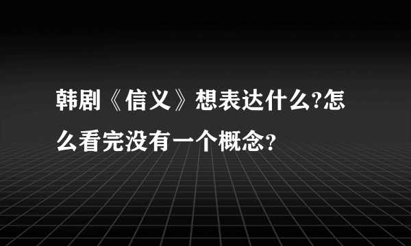 韩剧《信义》想表达什么?怎么看完没有一个概念？