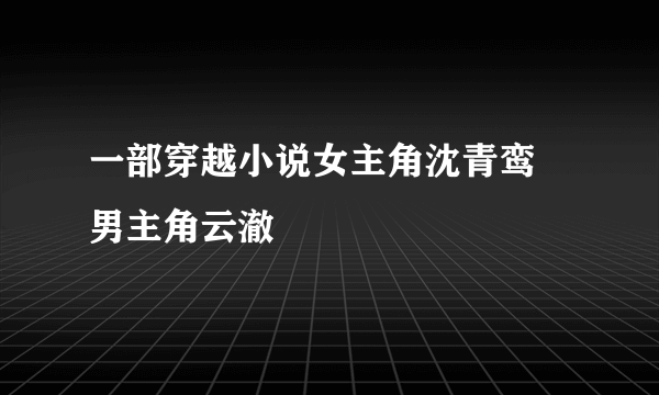 一部穿越小说女主角沈青鸾 男主角云澈