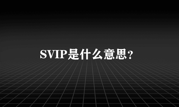 SVIP是什么意思？