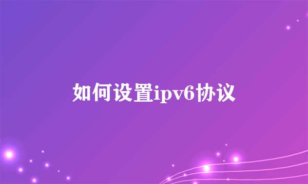 如何设置ipv6协议