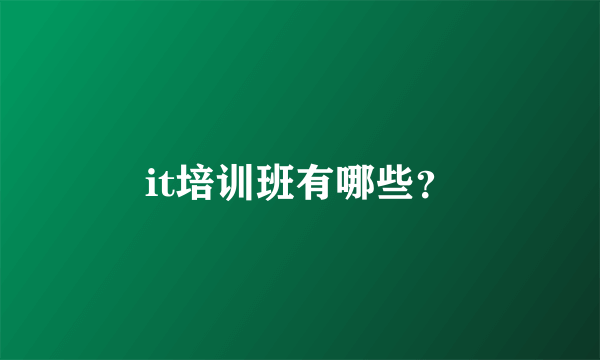 it培训班有哪些？