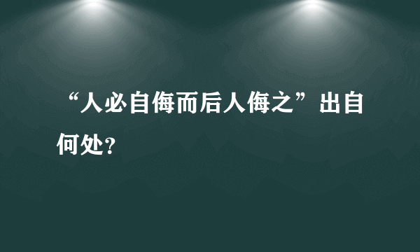 “人必自侮而后人侮之”出自何处？