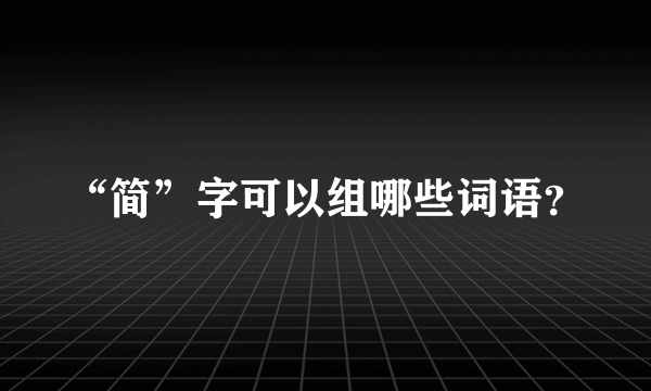 “简”字可以组哪些词语？