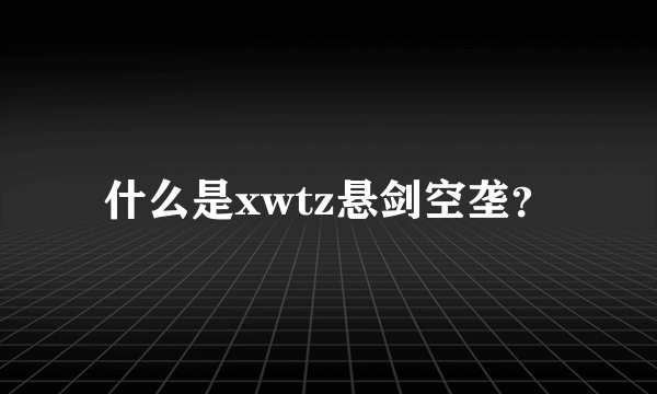 什么是xwtz悬剑空垄？