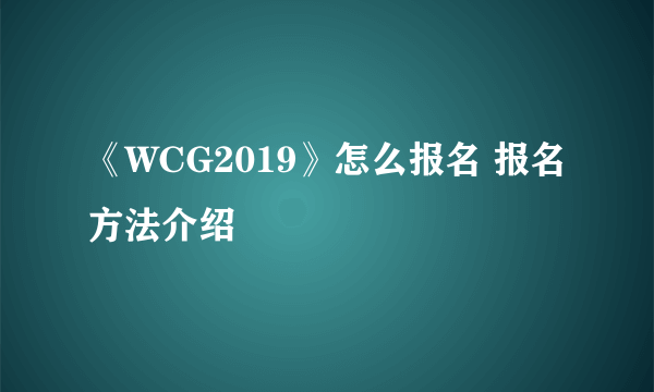 《WCG2019》怎么报名 报名方法介绍