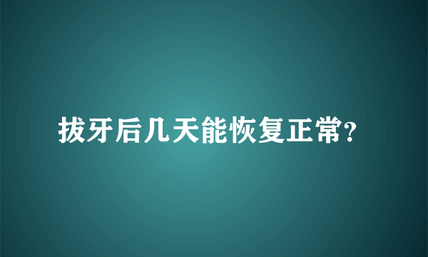 拔牙后几天能恢复正常？