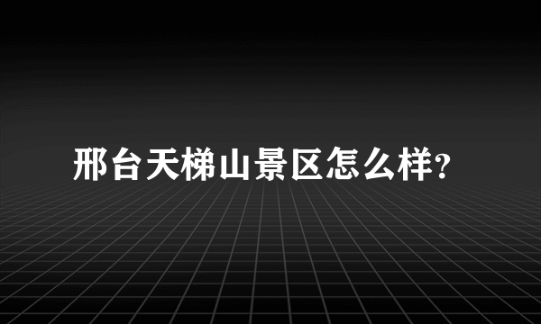 邢台天梯山景区怎么样？