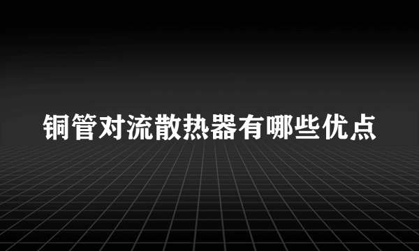 铜管对流散热器有哪些优点