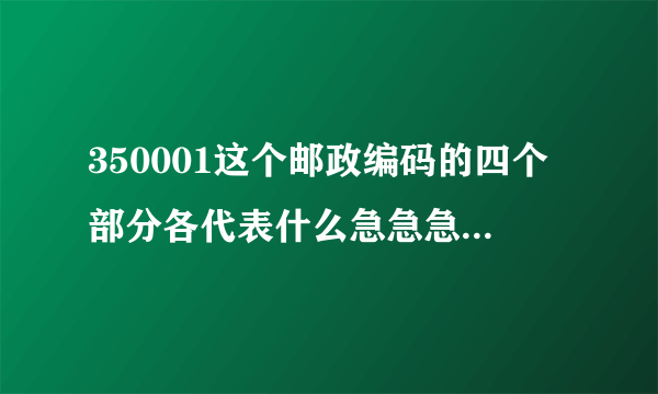 350001这个邮政编码的四个部分各代表什么急急急急急急急急急急急急急急急急急急急