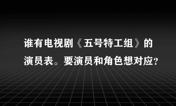 谁有电视剧《五号特工组》的演员表。要演员和角色想对应？