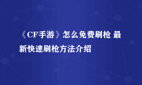 《CF手游》怎么免费刷枪 最新快速刷枪方法介绍