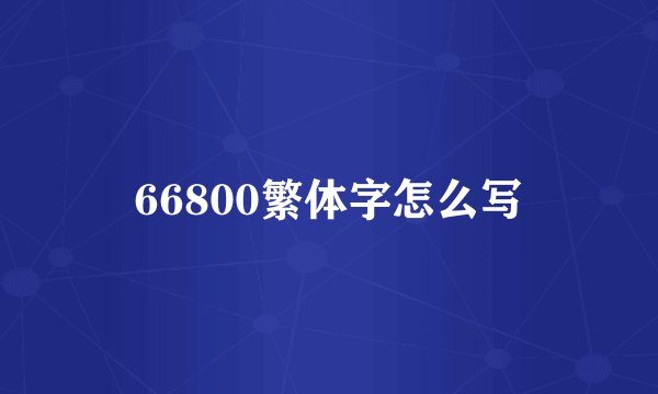 66800繁体字怎么写