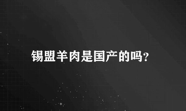 锡盟羊肉是国产的吗？