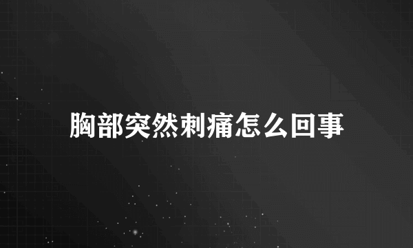 胸部突然刺痛怎么回事