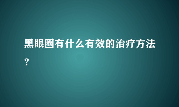 黑眼圈有什么有效的治疗方法？