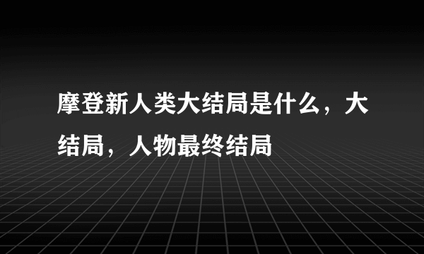 摩登新人类大结局是什么，大结局，人物最终结局