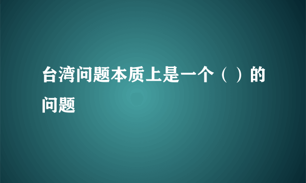 台湾问题本质上是一个（）的问题