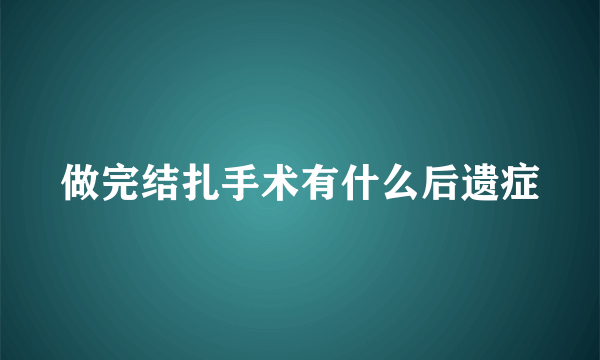 做完结扎手术有什么后遗症