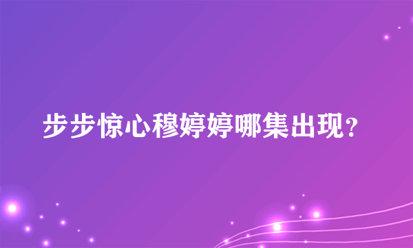 步步惊心穆婷婷哪集出现？