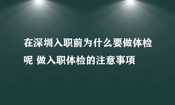 在深圳入职前为什么要做体检呢 做入职体检的注意事项