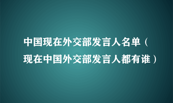 中国现在外交部发言人名单（现在中国外交部发言人都有谁）