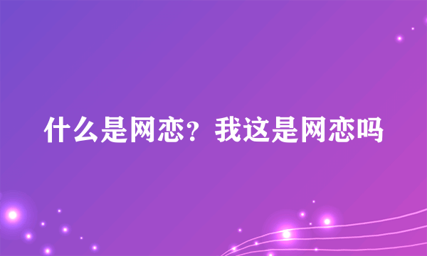 什么是网恋？我这是网恋吗