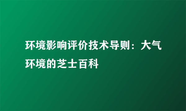 环境影响评价技术导则：大气环境的芝士百科