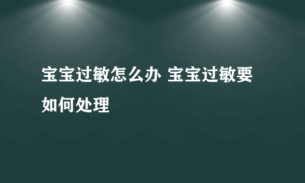 宝宝过敏怎么办 宝宝过敏要如何处理