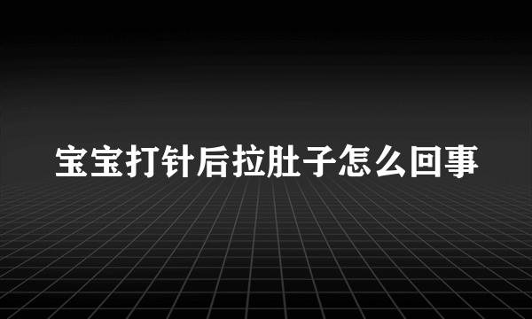 宝宝打针后拉肚子怎么回事