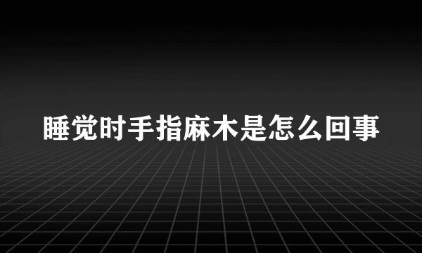 睡觉时手指麻木是怎么回事