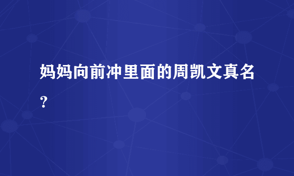 妈妈向前冲里面的周凯文真名？