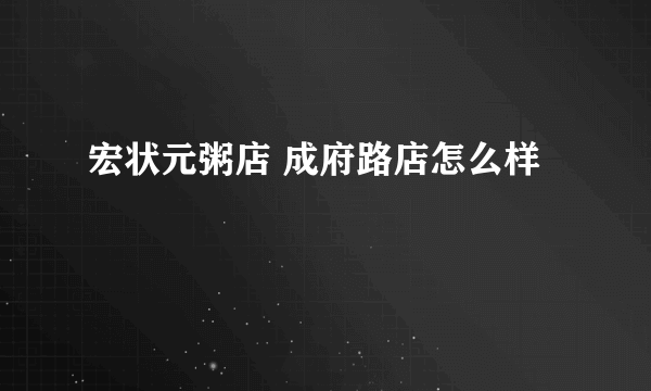 宏状元粥店 成府路店怎么样