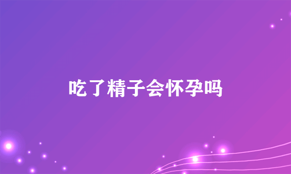 吃了精子会怀孕吗