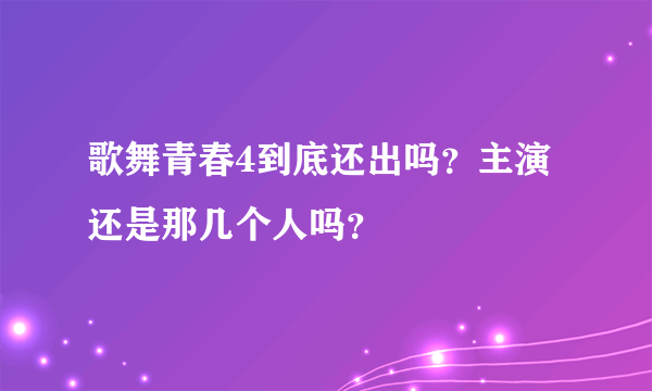 歌舞青春4到底还出吗？主演还是那几个人吗？