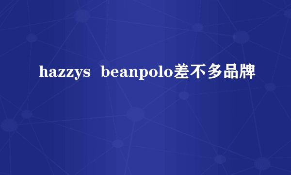 hazzys  beanpolo差不多品牌