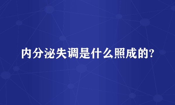 内分泌失调是什么照成的?