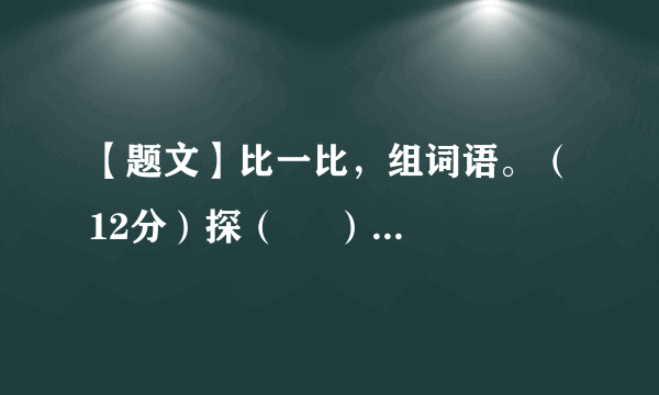 【题文】比一比，组词语。（12分）探（     ）    校（     ） 注（      ）深（     ）    郊（     ） 住（      ）贴（     ）    仰（     ） 跌（      ）站（     ）    迎（     ） 失（      ）