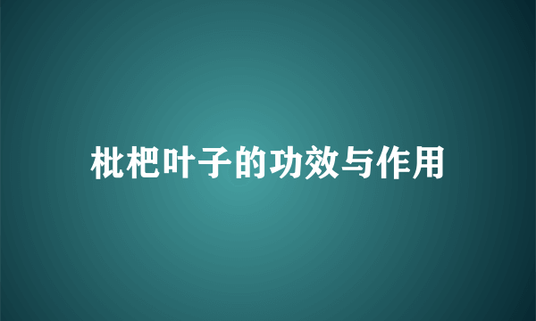 枇杷叶子的功效与作用