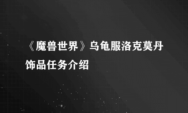 《魔兽世界》乌龟服洛克莫丹饰品任务介绍