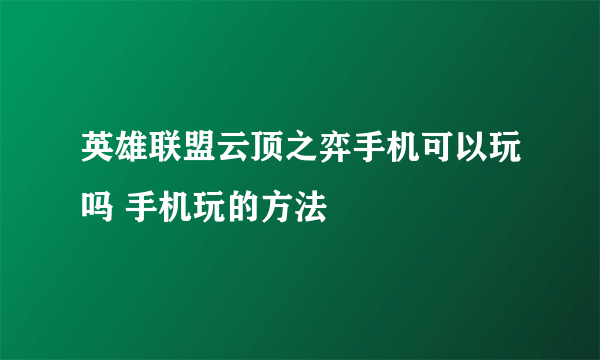 英雄联盟云顶之弈手机可以玩吗 手机玩的方法