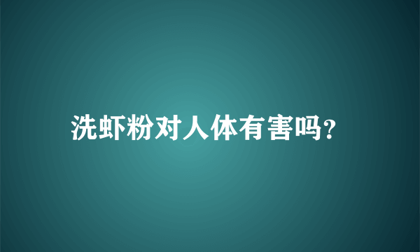 洗虾粉对人体有害吗？