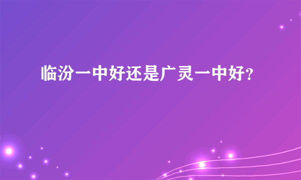 临汾一中好还是广灵一中好？